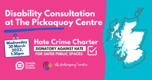 Disability Consultation at The Pickaquoy Centre Hate Crime Charter signatory against hate for safer public spaces Wednesday 30 March 2022